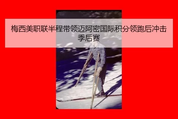 梅西美职联半程带领迈阿密国际积分领跑后冲击季后赛